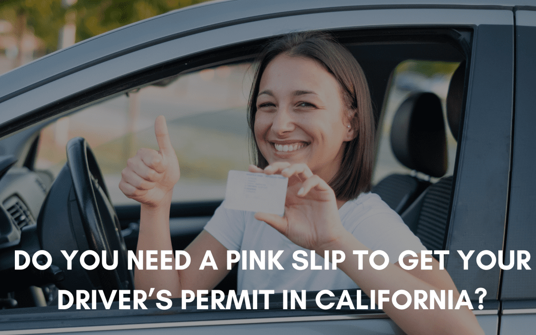 Do You Need a Pink Slip To Get Your Driver’s Permit in California?