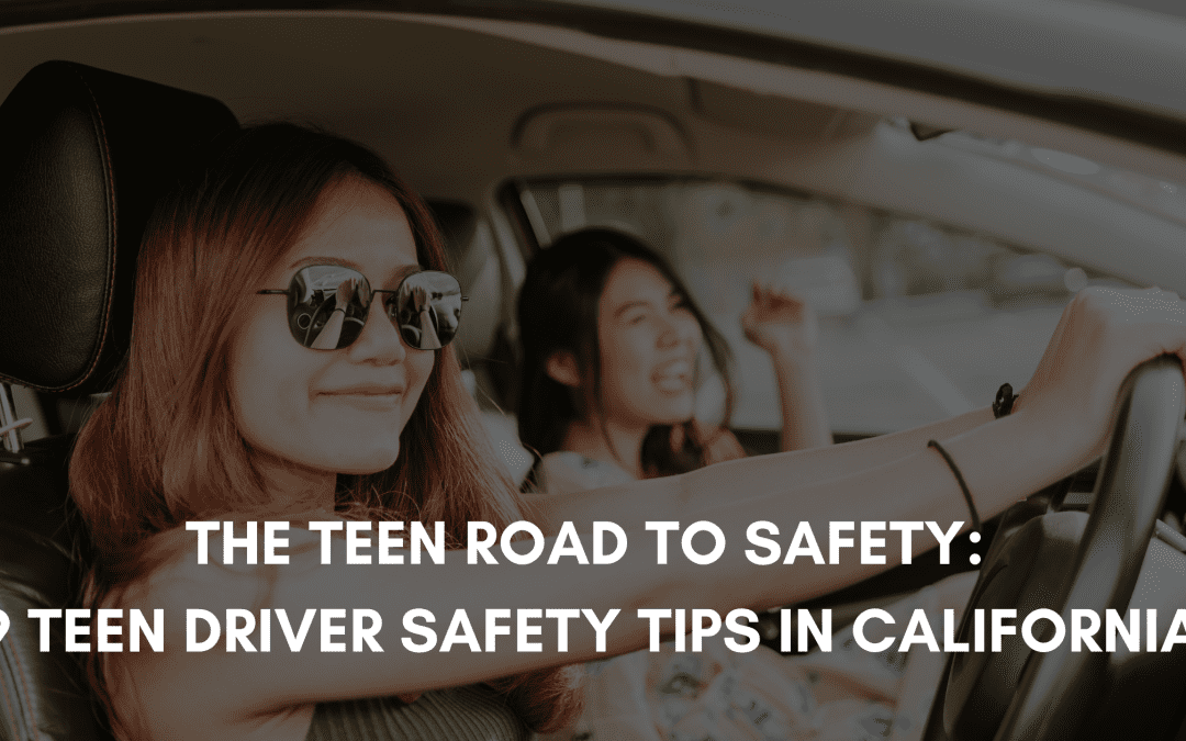 THE TEEN ROAD TO SAFETY: 9 TEEN DRIVER SAFETY TIPS IN CALIFORNIA