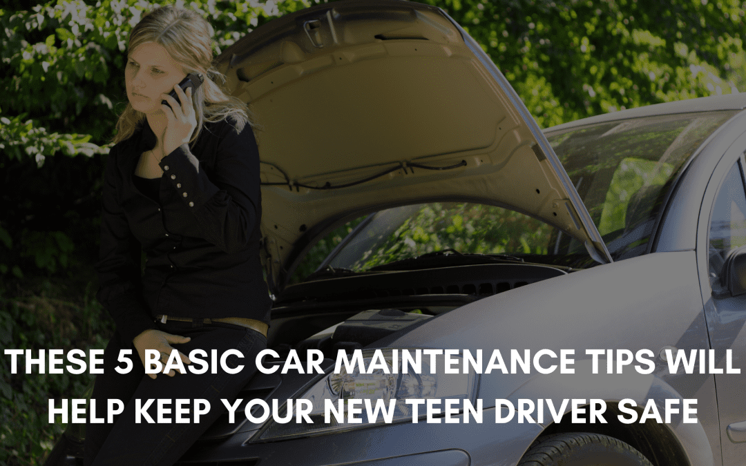 These 5 Basic Car Maintenance Tips Will Help Keep Your New Teen Driver Safe