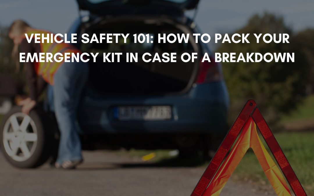 Vehicle Safety 101: How to Pack Your Emergency Kit in Case of a Breakdown