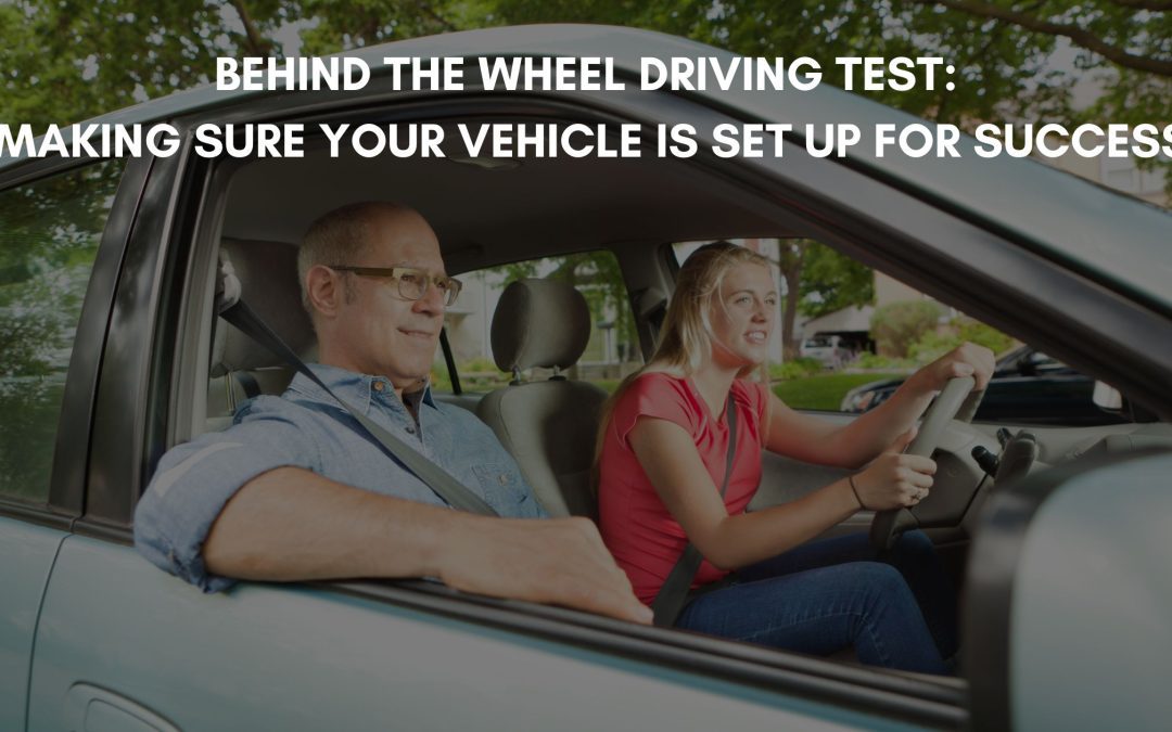 Behind the Wheel Driving Test: Making Sure Your Vehicle Is Set up for Success